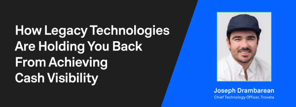 how legacy technologies are holding you back from achieving cash visibility