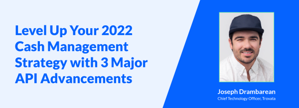 Level Up Your 2022 Cash Management Strategy with 3 Major API Advancements