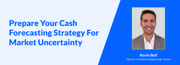 Prepare Your Cash Forecasting Strategy For Market Uncertainty